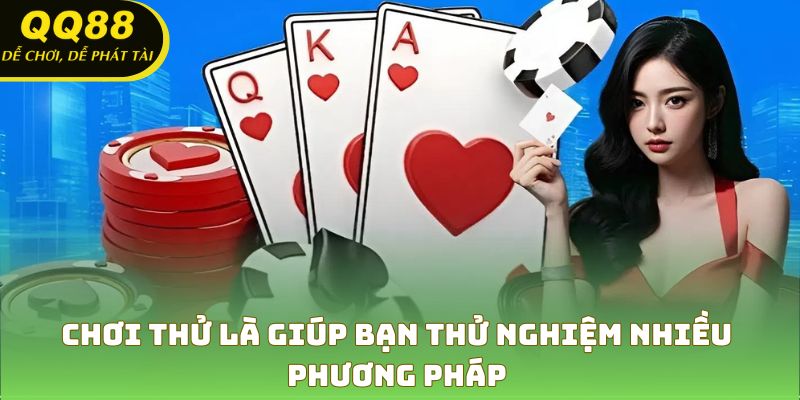 Chơi thử là giúp bạn thử nghiệm nhiều phương pháp